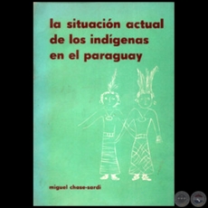 LA SITUACIN ACTUAL DE LOS INDGENAS EN EL PARAGUAY - Autor: MIGUEL CHASE-SARDI - Ao 1972
